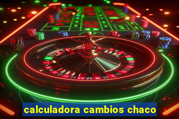 calculadora cambios chaco